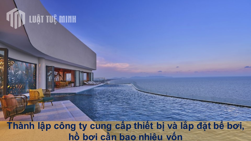 Thành lập công ty cung cấp thiết bị và lắp đặt bể bơi, hồ bơi cần bao nhiêu vốn