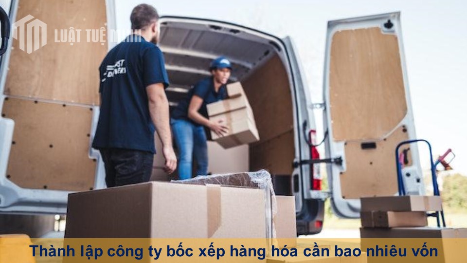 Thành lập công ty bốc xếp hàng hóa cần bao nhiêu vốn