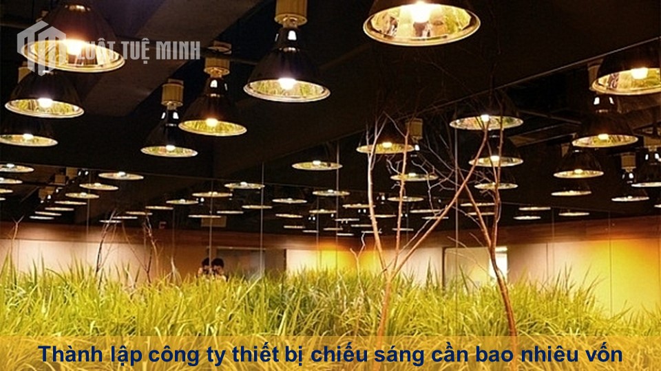 Thành lập công ty thiết bị chiếu sáng cần bao nhiêu vốn chi tiết