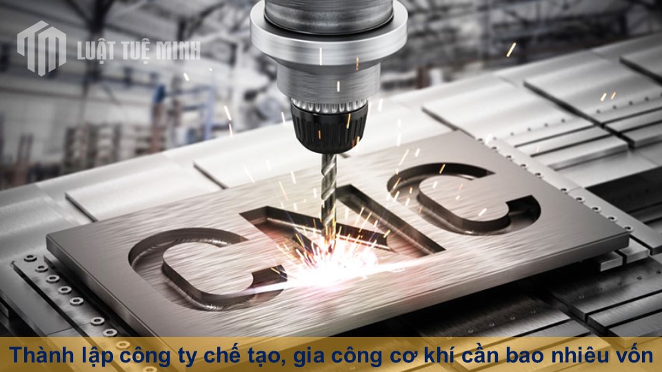 Thành lập công ty chế tạo, gia công cơ khí cần bao nhiêu vốn