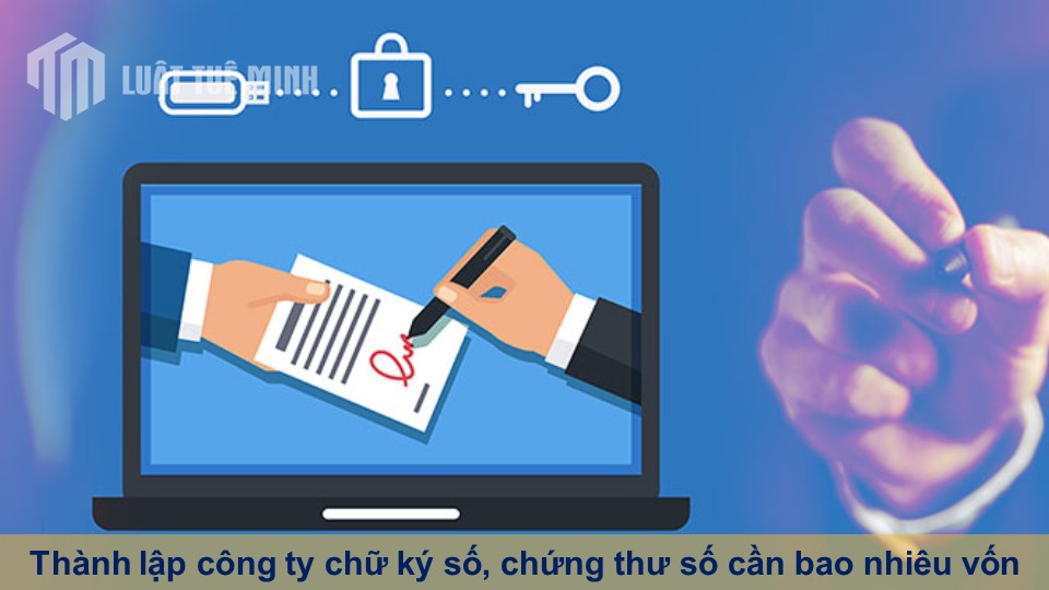 Thành lập công ty chữ ký số, chứng thư số cần bao nhiêu vốn