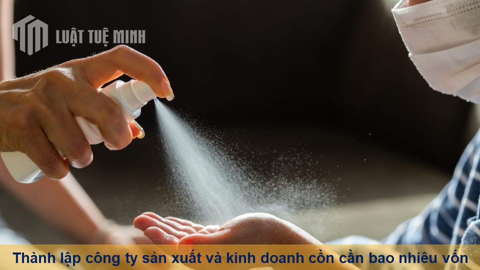 Thành lập công ty sản xuất và kinh doanh cồn cần bao nhiêu vốn