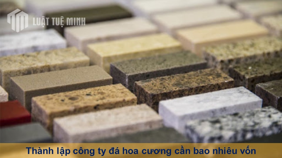 Thành lập công ty đá hoa cương cần bao nhiêu vốn thành công