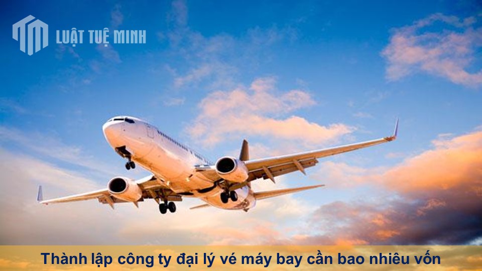 Thành lập công ty đại lý vé máy bay cần bao nhiêu vốn