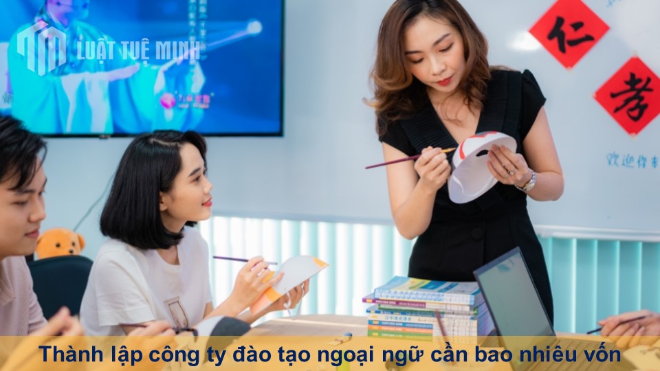 Thành lập công ty đào tạo ngoại ngữ cần bao nhiêu vốn