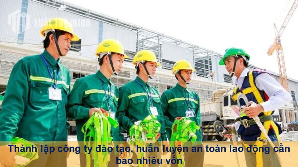 Thành lập công ty đào tạo, huấn luyện an toàn lao động cần bao nhiêu vốn