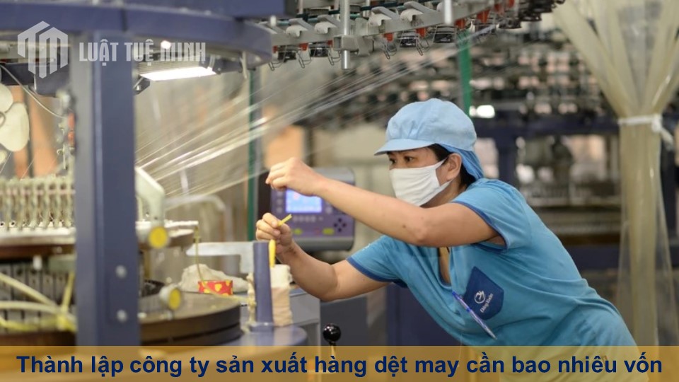 Thành lập công ty sản xuất hàng dệt may cần bao nhiêu vốn