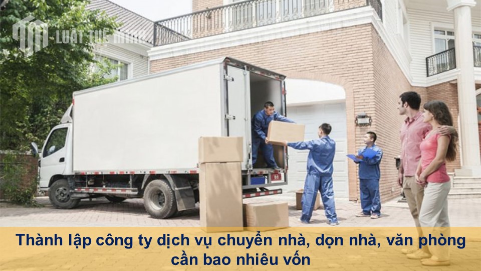 Thành lập công ty dịch vụ chuyển nhà, dọn nhà, văn phòng cần bao nhiêu vốn