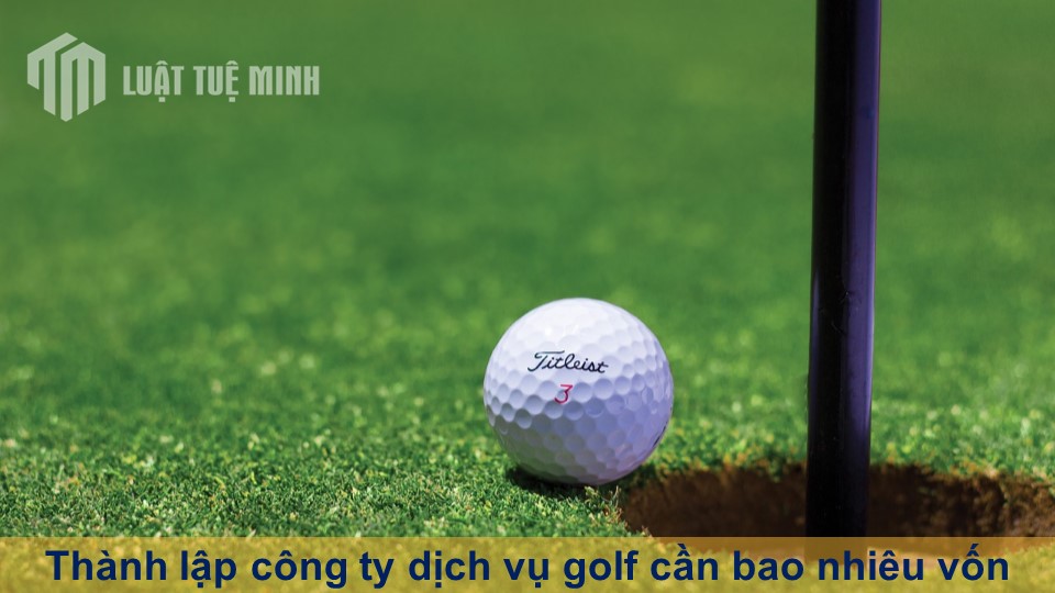 Thành lập công ty dịch vụ golf cần bao nhiêu vốn chi tiết nhất