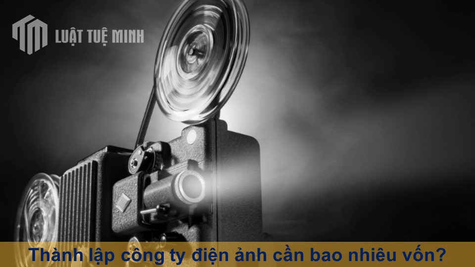 Thành lập công ty điện ảnh cần bao nhiêu vốn? Đóng thuế gì?