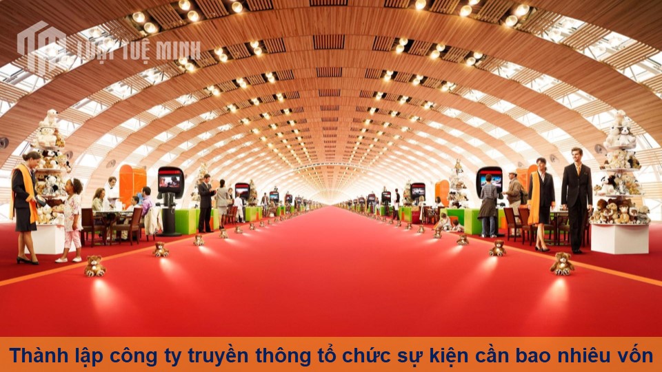 Thành lập công ty truyền thông tổ chức sự kiện cần bao nhiêu vốn?