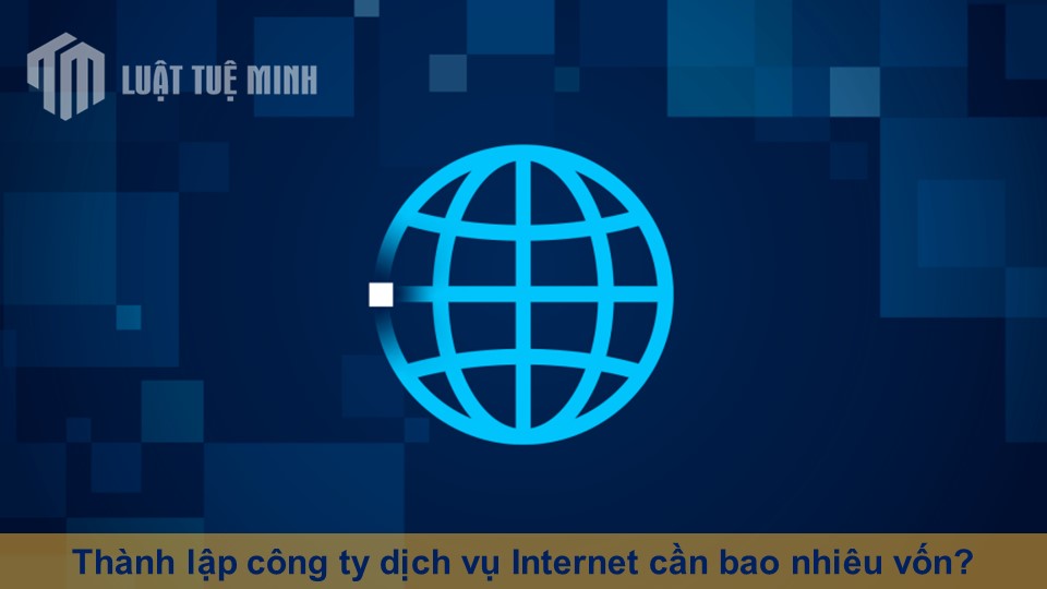 Thành lập công ty dịch vụ Internet cần bao nhiêu vốn?