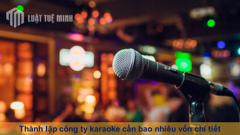 Thành lập công ty karaoke cần bao nhiêu vốn chi tiết hiện nay