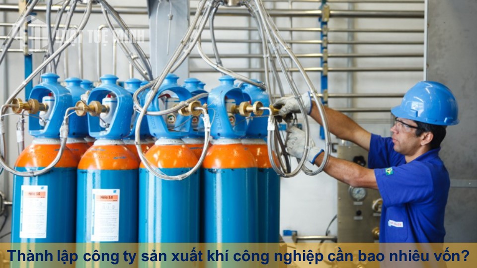 Thành lập công ty sản xuất khí công nghiệp cần bao nhiêu vốn?