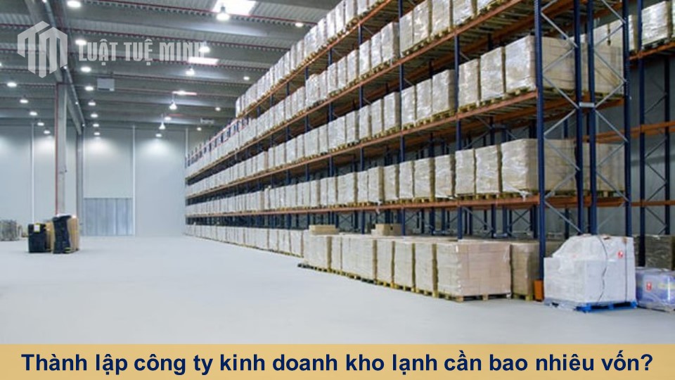 Thành lập công ty kinh doanh kho lạnh cần bao nhiêu vốn?