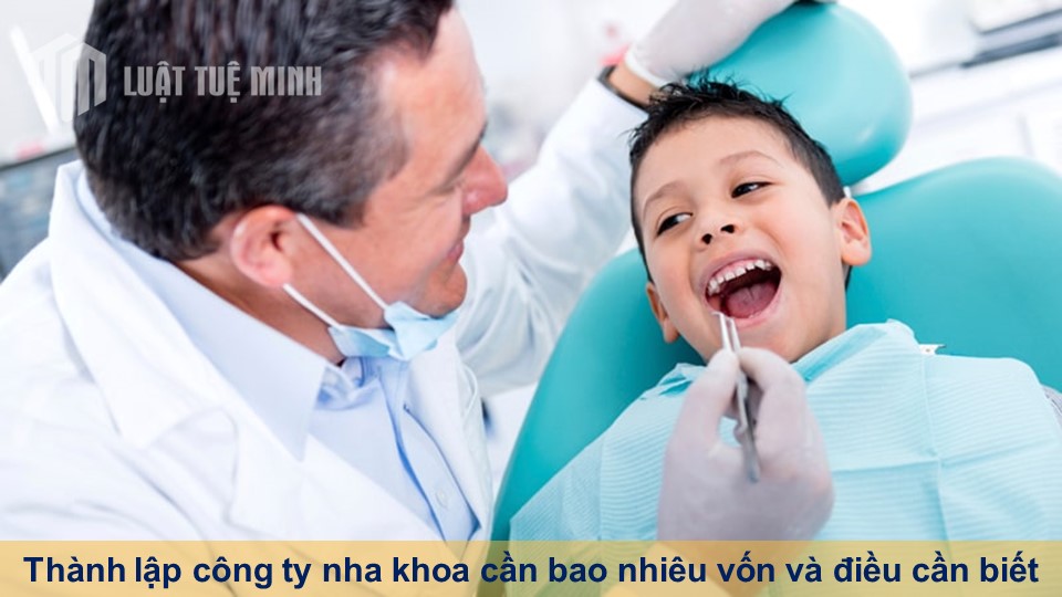 Thành lập công ty nha khoa cần bao nhiêu vốn và điều cần biết