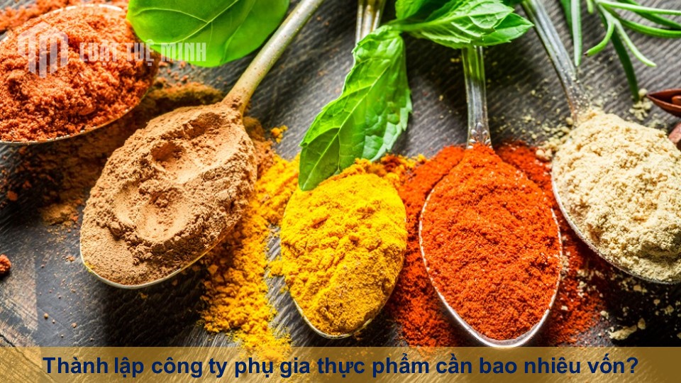 Thành lập công ty phụ gia thực phẩm cần bao nhiêu vốn?