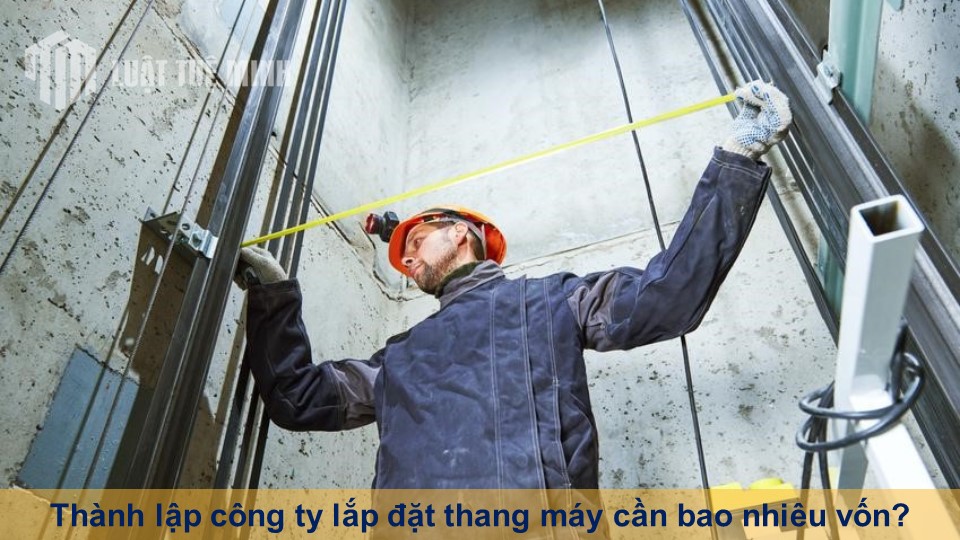 Thành lập công ty lắp đặt thang máy cần bao nhiêu vốn?