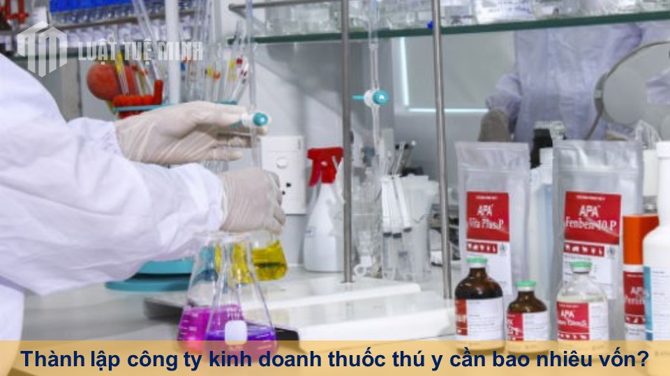 Thành lập công ty kinh doanh thuốc thú y cần bao nhiêu vốn?