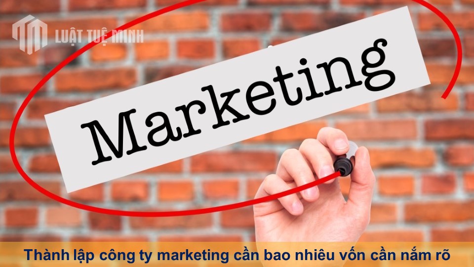 Thành lập công ty marketing cần bao nhiêu vốn cần nắm rõ