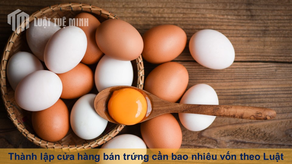 Thành lập cửa hàng bán trứng cần bao nhiêu vốn theo Luật