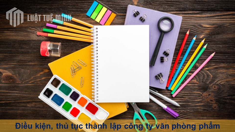 Điều kiện, thủ tục thành lập công ty văn phòng phẩm theo quy định