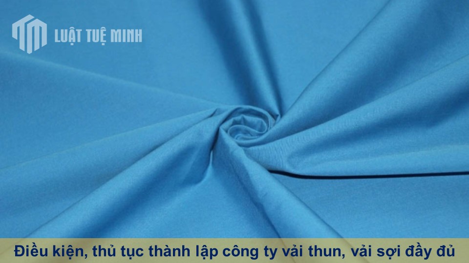 Điều kiện, thủ tục thành lập công ty vải thun, vải sợi đầy đủ