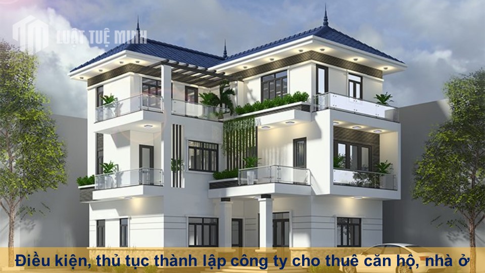 Điều kiện, thủ tục thành lập công ty cho thuê căn hộ, nhà ở theo Luật