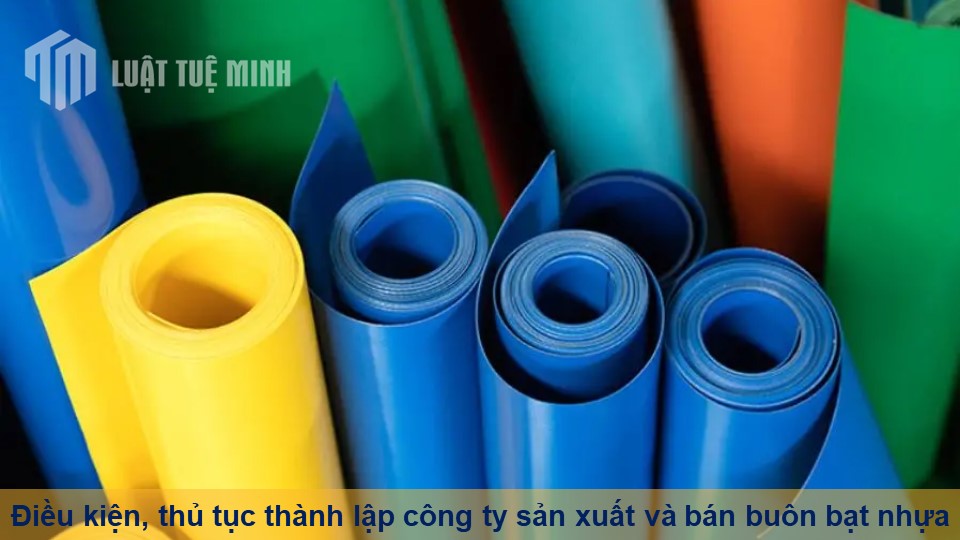 Điều kiện, thủ tục thành lập công ty sản xuất và bán buôn bạt nhựa