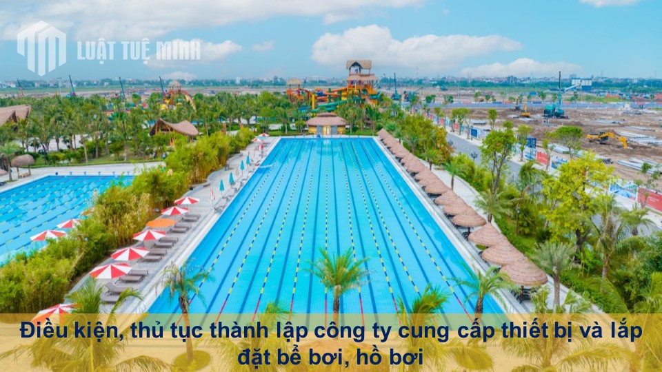 Điều kiện, thủ tục thành lập công ty thiết bị và lắp đặt bể bơi, hồ bơi