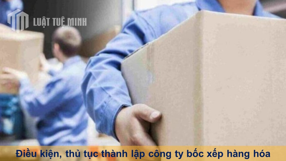 Điều kiện, thủ tục thành lập công ty bốc xếp hàng hóa thành công