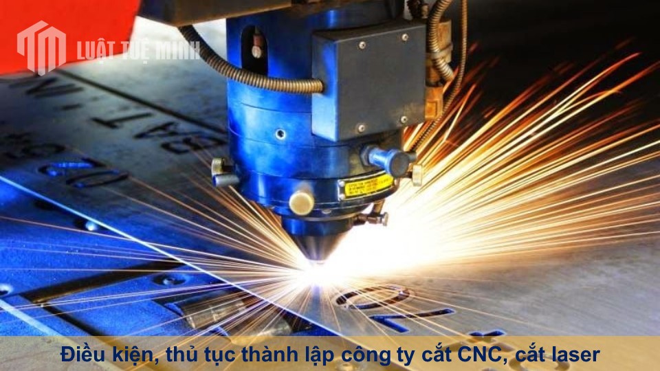 Điều kiện, thủ tục thành lập công ty cắt CNC, cắt laser bạn cần biết