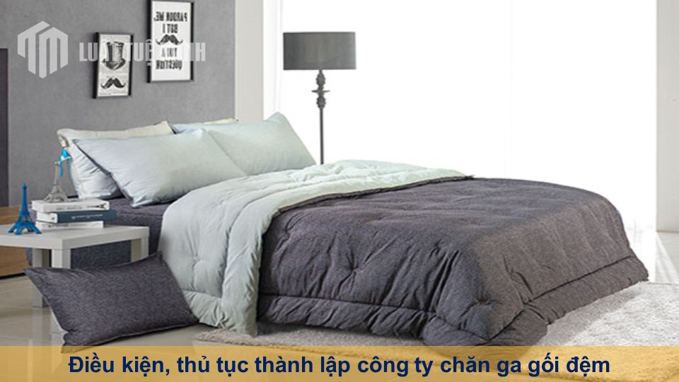 Điều kiện, thủ tục thành lập công ty chăn ga gối đệm mới nhất