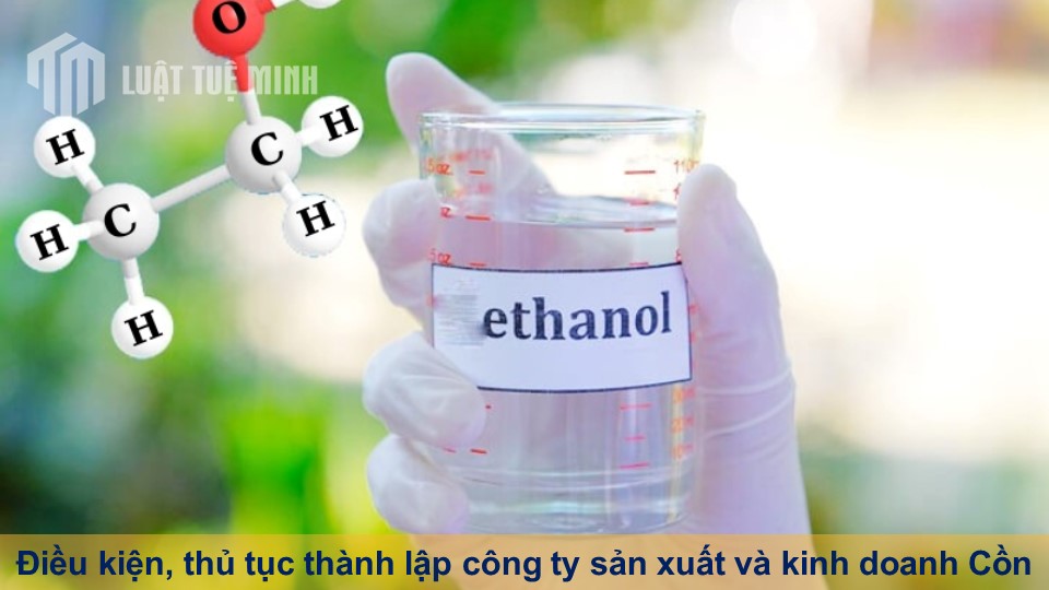 Điều kiện, thủ tục thành lập công ty sản xuất và kinh doanh Cồn (Ethanol)