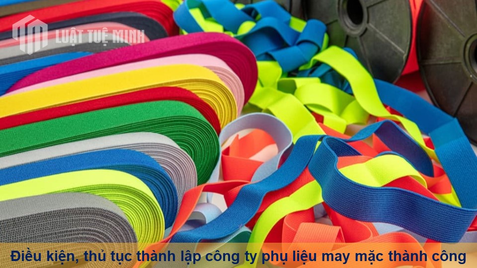 Điều kiện, thủ tục thành lập công ty phụ liệu may mặc thành công