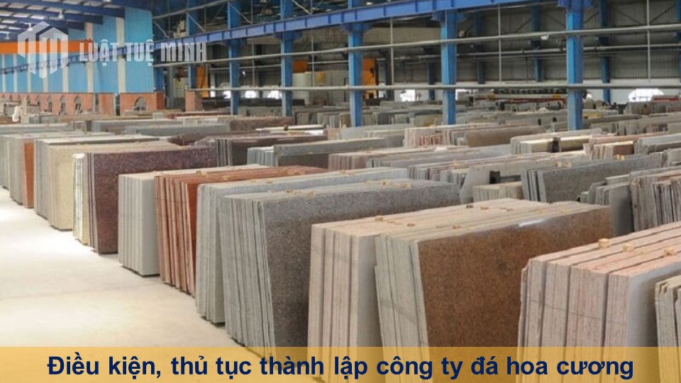 Điều kiện, thủ tục thành lập công ty đá hoa cương và những lưu ý