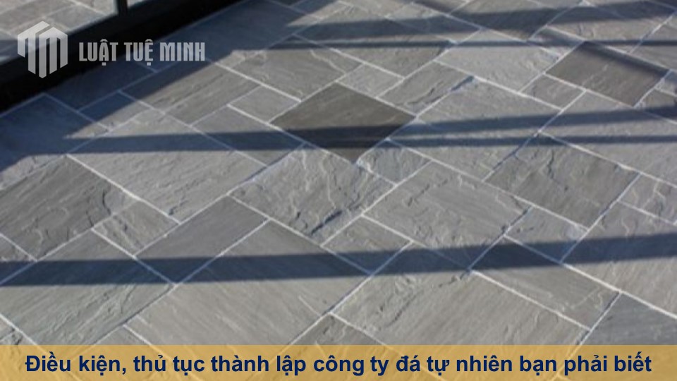 Điều kiện, thủ tục thành lập công ty đá tự nhiên bạn phải biết