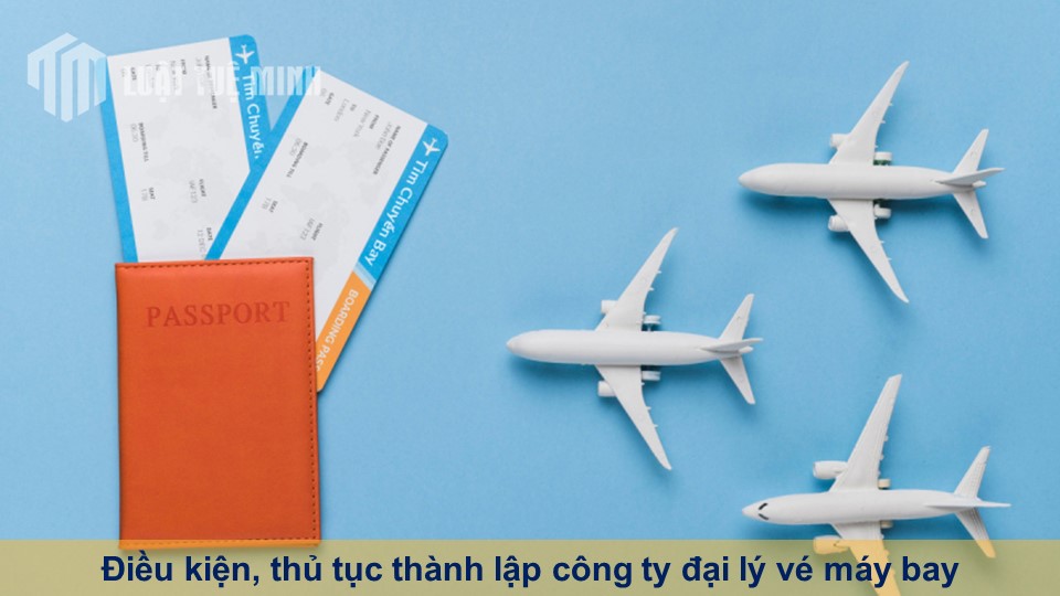 Điều kiện, thủ tục thành lập công ty đại lý vé máy bay mới cập nhật