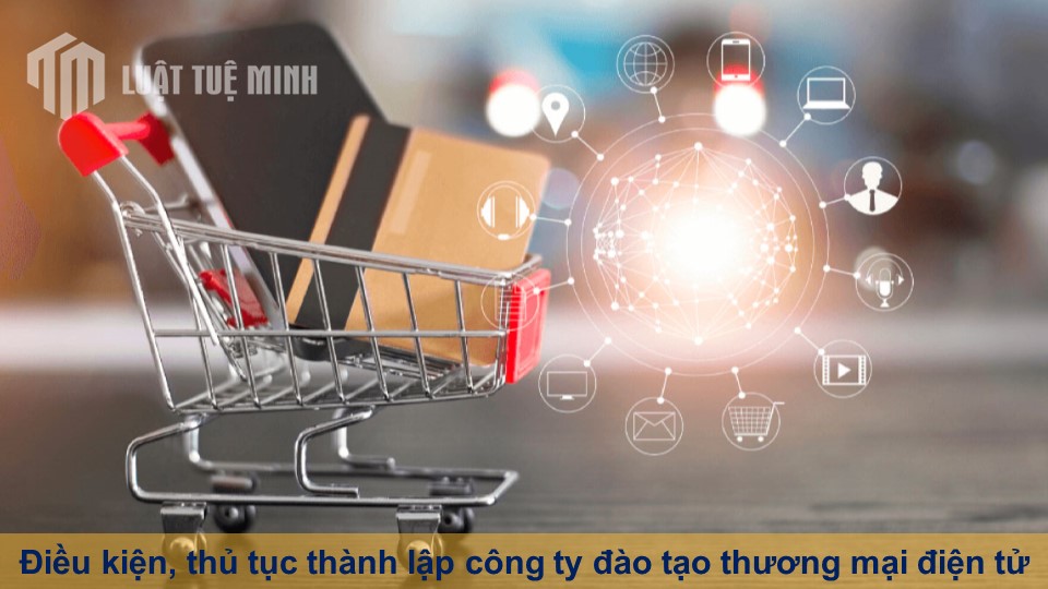 Điều kiện, thủ tục thành lập công ty đào tạo thương mại điện tử