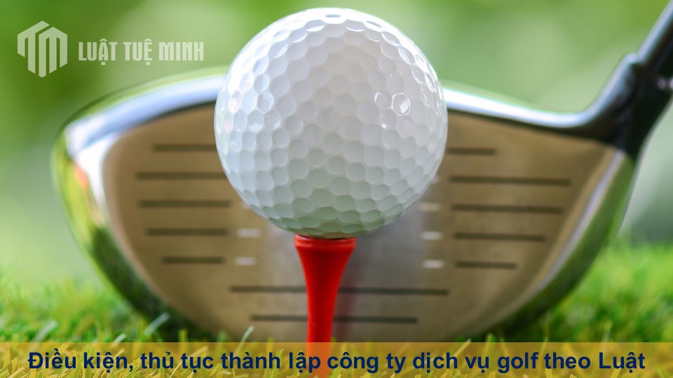 Điều kiện, thủ tục thành lập công ty dịch vụ golf theo Luật