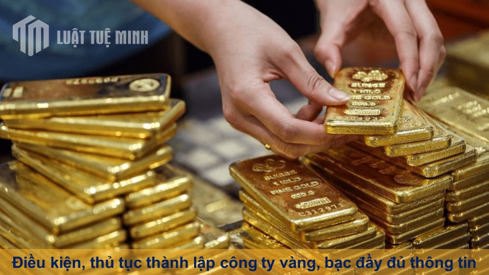 Điều kiện, thủ tục thành lập công ty vàng, bạc đầy đủ thông tin