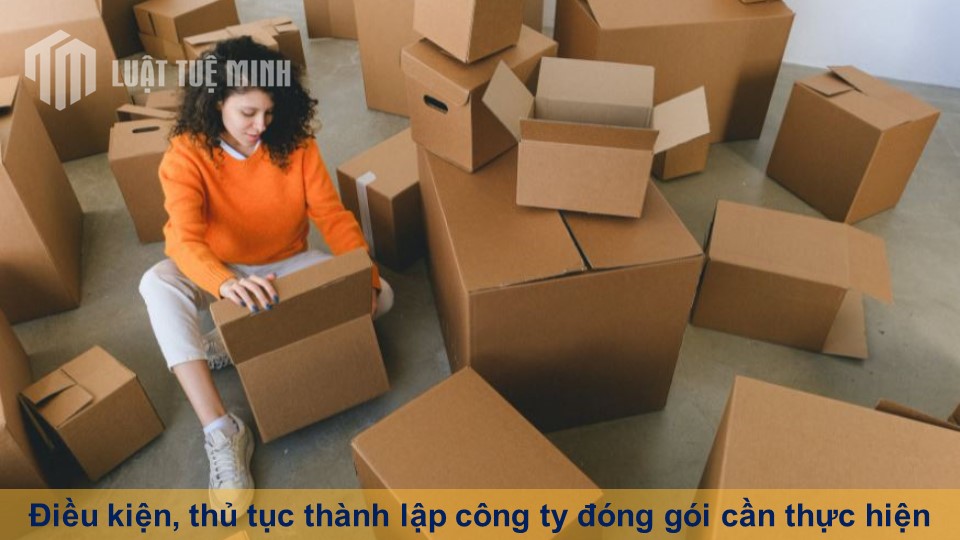 Điều kiện, thủ tục thành lập công ty đóng gói cần thực hiện