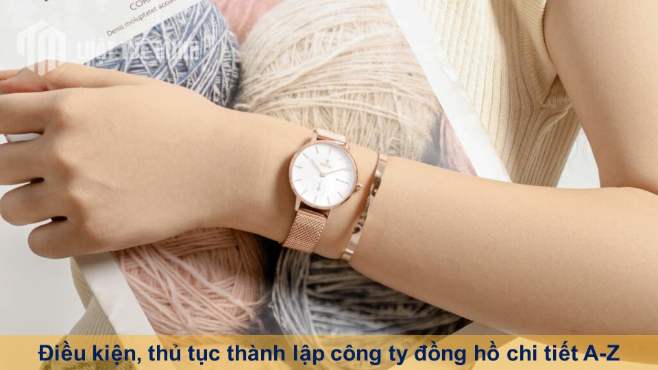 Điều kiện, thủ tục thành lập công ty đồng hồ chi tiết A-Z