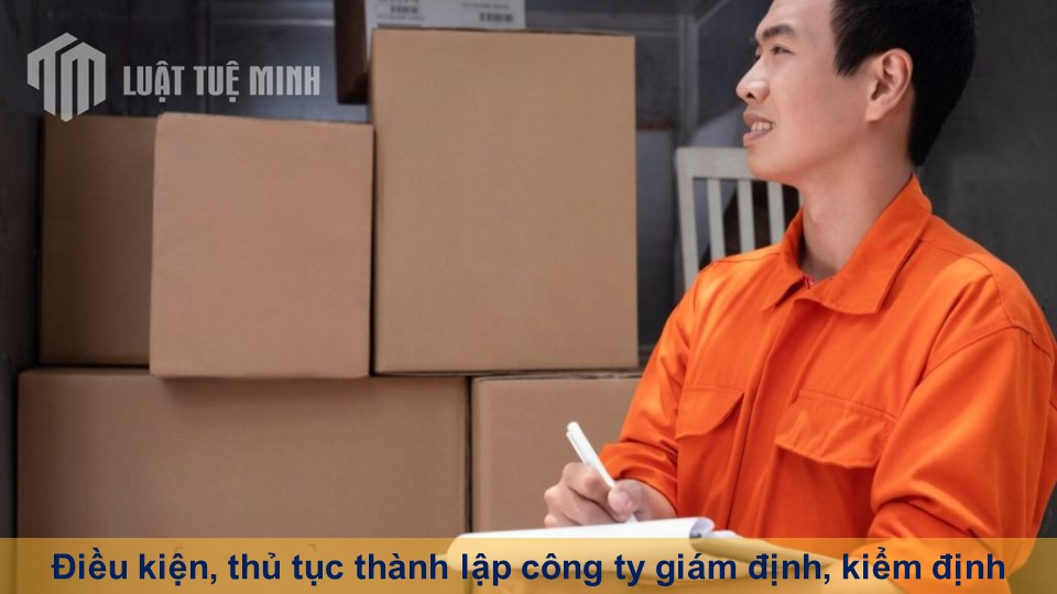 Điều kiện, thủ tục thành lập công ty giám định, kiểm định mới cập nhật