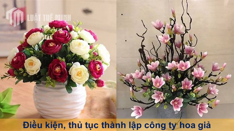 Điều kiện, thủ tục thành lập công ty hoa giả đầy đủ nhất