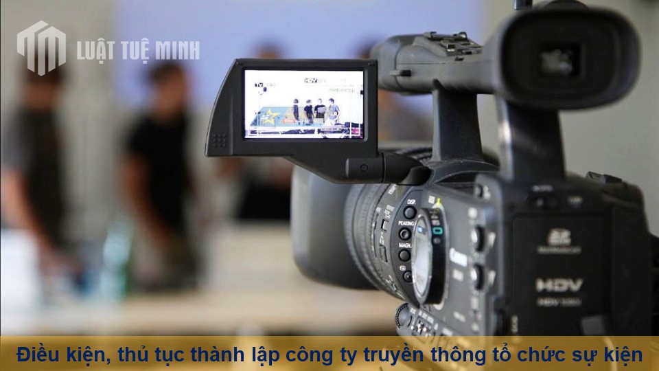 Điều kiện, thủ tục thành lập công ty truyền thông tổ chức sự kiện