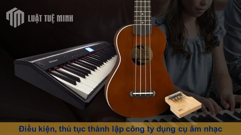 Điều kiện, thủ tục thành lập công ty dụng cụ âm nhạc bạn cần biết