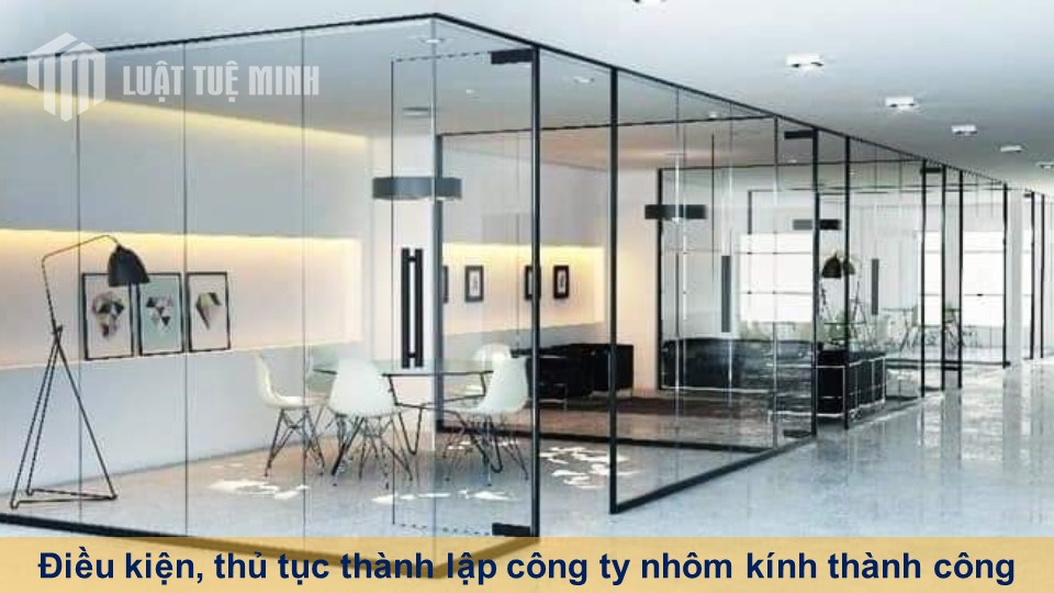 Điều kiện, thủ tục thành lập công ty nhôm kính thành công