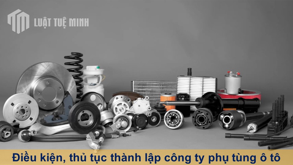 Điều kiện, thủ tục thành lập công ty phụ tùng ô tô hiệu quả