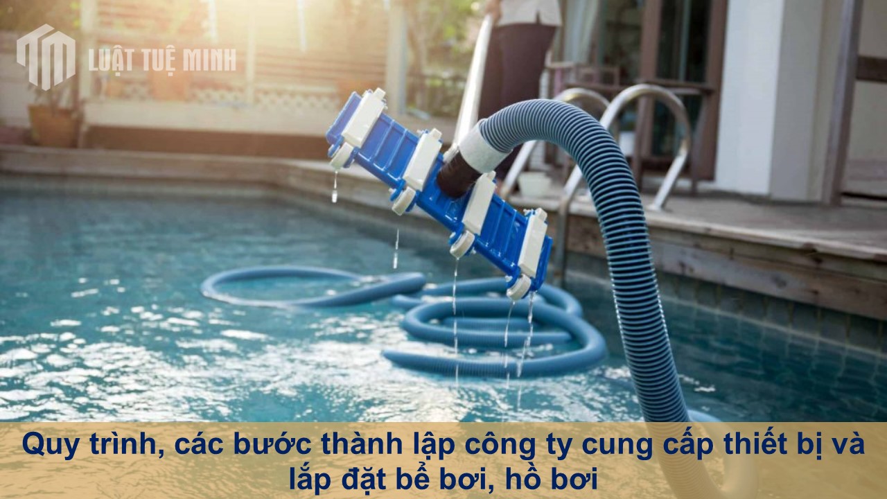 Quy trình, các bước thành lập công ty cung cấp thiết bị và lắp đặt bể bơi, hồ bơi